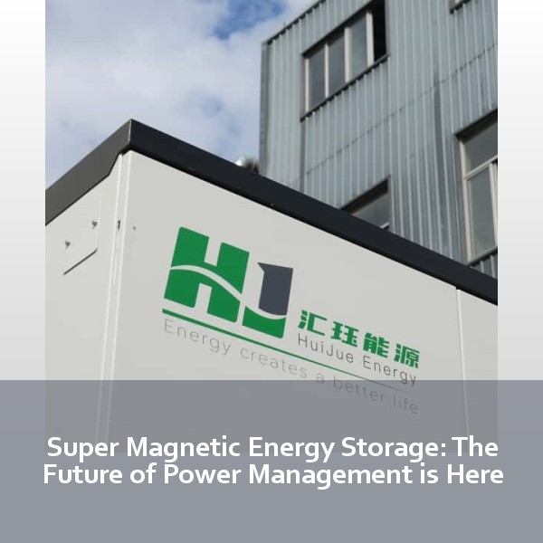 Super Magnetic Energy Storage: The Future of Power Management is Here